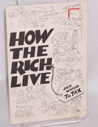 Cat.No: 40268 How the rich live (and whom to tax). Nan Pendrell, Ernest Pendrell