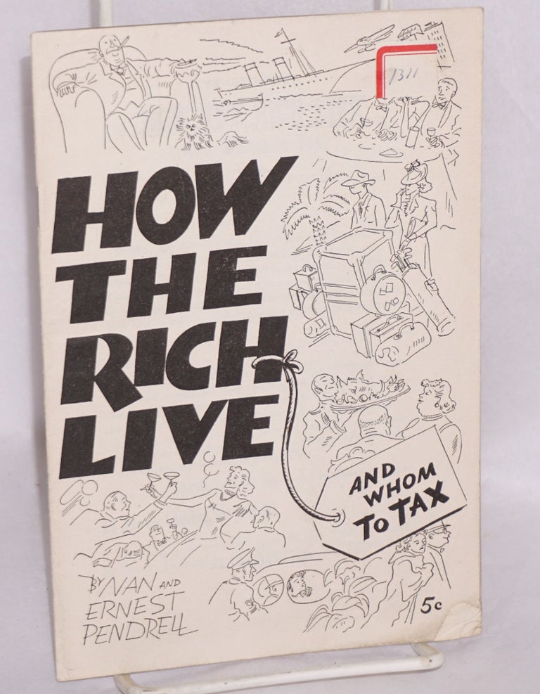 Cat.No: 40268 How the rich live (and whom to tax). Nan Pendrell, Ernest Pendrell.