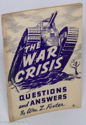 Cat.No: 40269 The war crisis; questions and answers. William Z. Foster