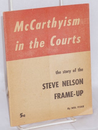 Cat.No: 40274 McCarthyism in the courts: the story of the Steve Nelson frame-up. Mel Fiske
