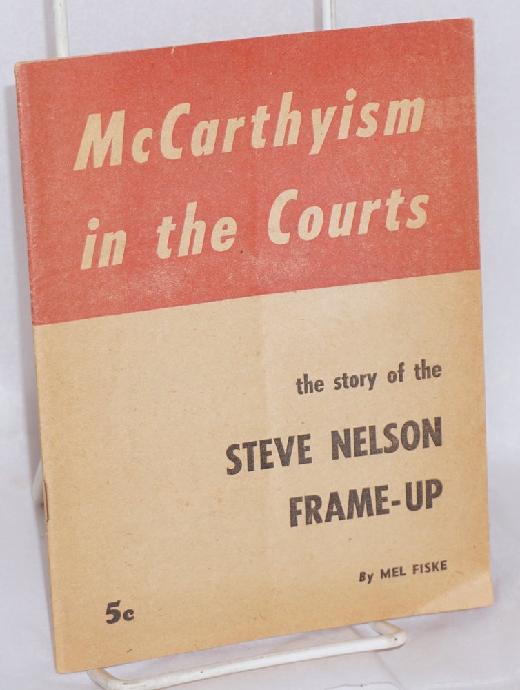 Cat.No: 40274 McCarthyism in the courts: the story of the Steve Nelson frame-up. Mel Fiske.