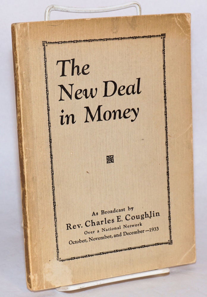 Cat.No: 403 The new deal in money, as broadcast... over a national. Charles E. Coughlin