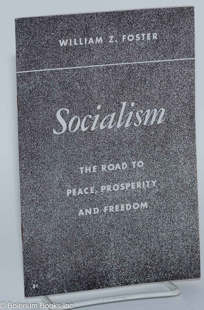 Cat.No: 40378 Socialism; the road to peace, prosperity and freedom. William Z. Foster.