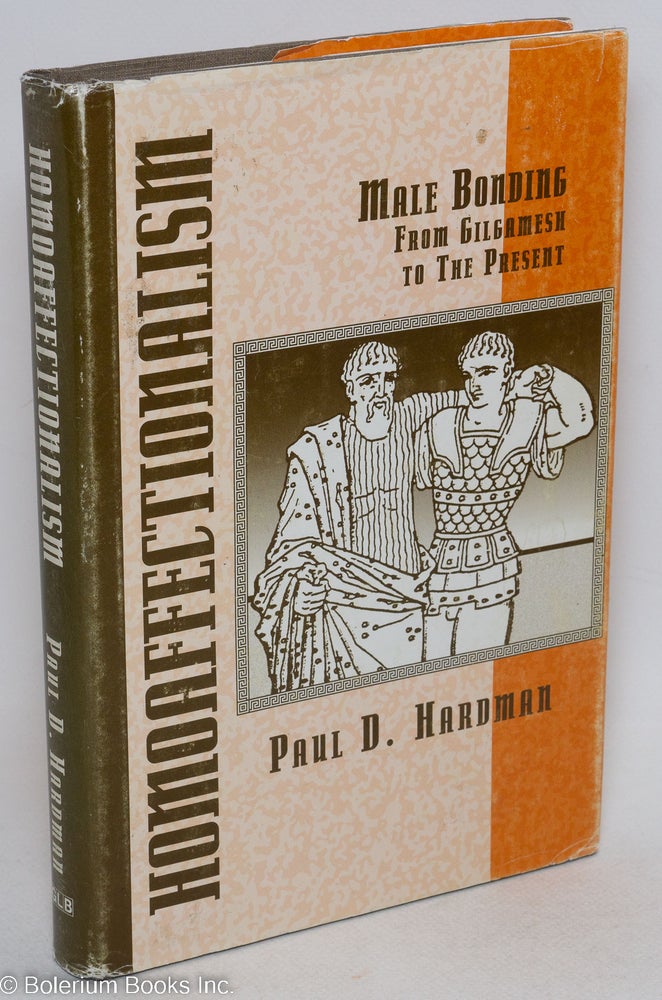 Cat.No: 40438 Homoaffectionalism; male bonding from Gilgamesh to the present. Paul D. Hardman.