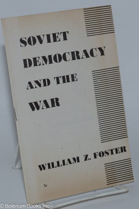 Cat.No: 40506 Soviet democracy and the war. William Z. Foster