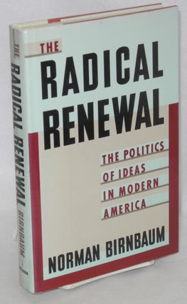 Cat.No: 40521 The radical renewal: the politics of ideas in modern America. Norman Birnbaum
