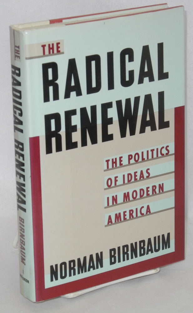 Cat.No: 40521 The radical renewal: the politics of ideas in modern America. Norman Birnbaum.