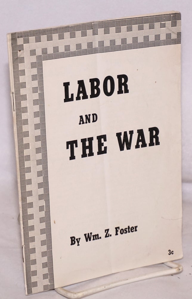 Cat.No: 40608 Labor and the war. William Z. Foster.