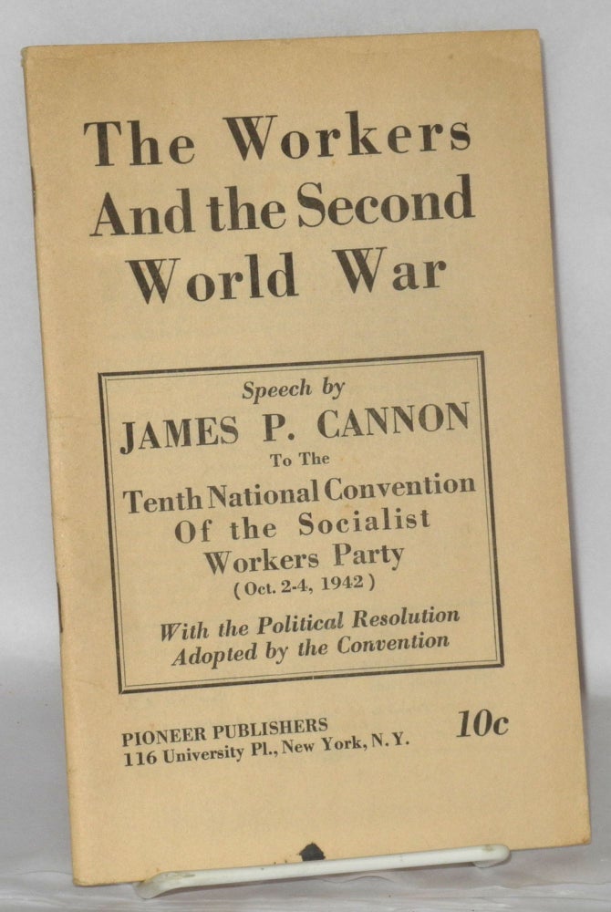 Cat.No: 40617 The workers and the Second World War. Speech... to the Tenth National Convention of the Socialist Workers Party (Oct. 2-4, 1942), with the political resolution adopted by the convention. James P. Cannon.