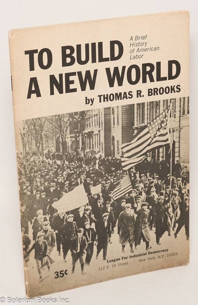 Cat.No: 40644 To Build a New World: a brief history of American labor. Thomas R. Brooks.