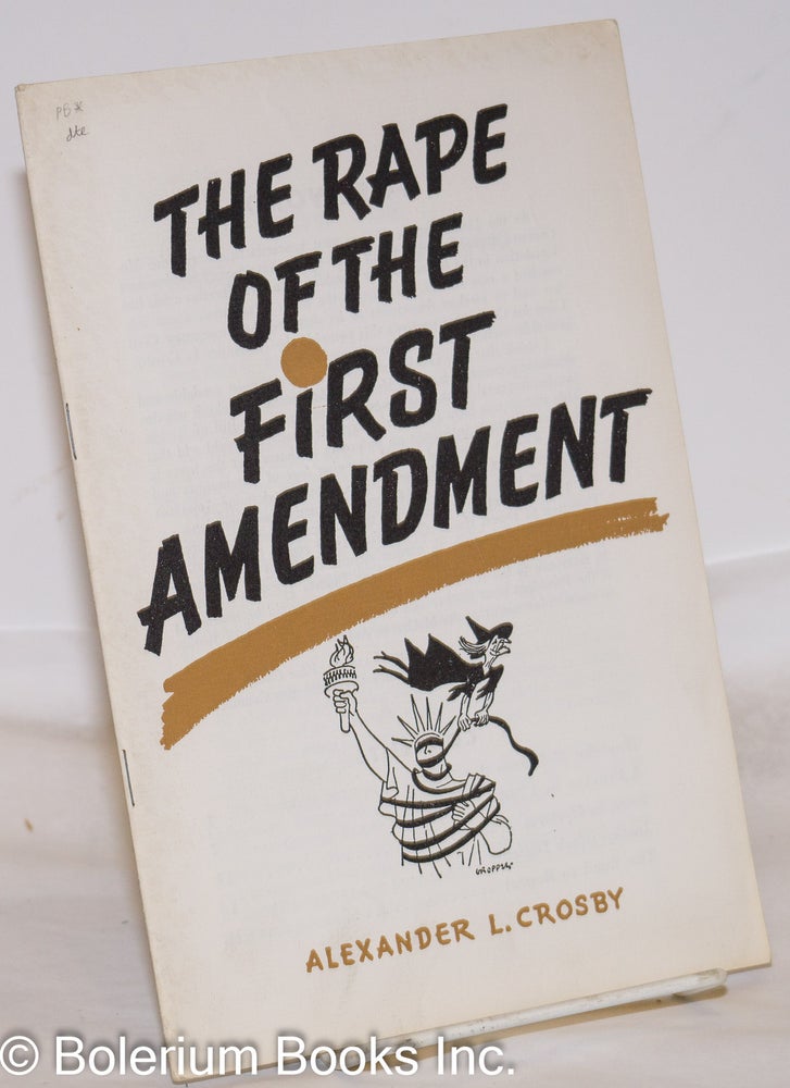 Cat.No: 40695 The rape of the First Amendment. Alexander L. Crosby.