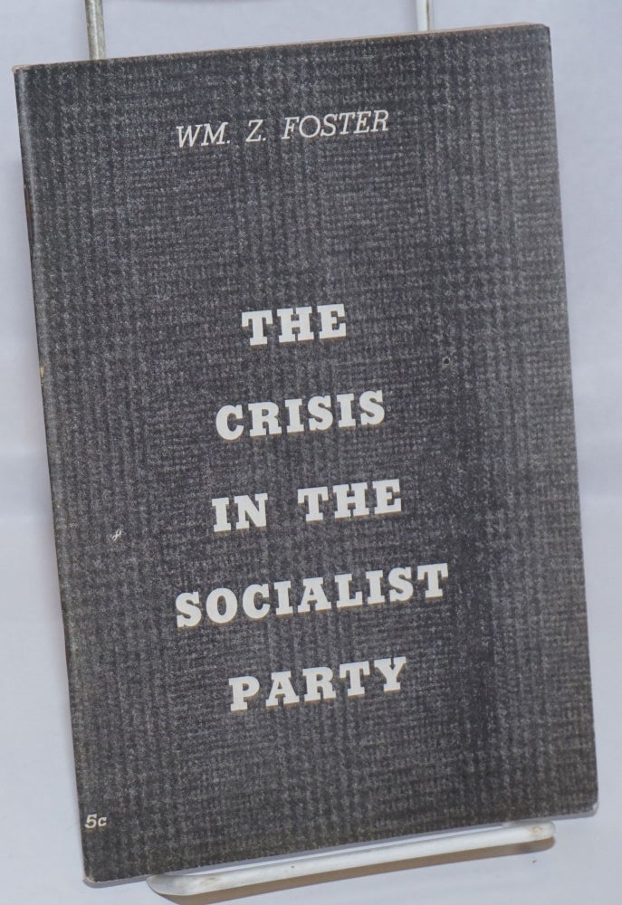 Cat.No: 4072 The crisis in the Socialist Party. William Z. Foster.