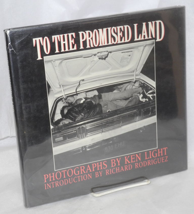 Cat.No: 40721 To the promised land. Ken Light, photographs, Richard Rodriguez, oral Mary Jo McConahay, Samuel Orozco.