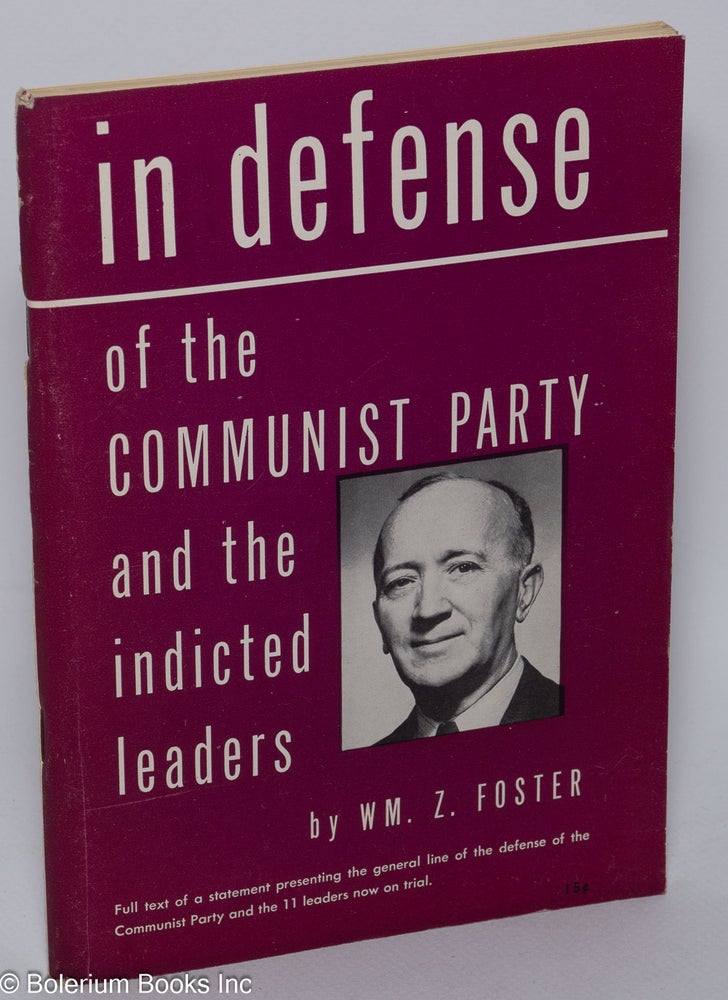 Cat.No: 4073 In defense of the Communist Party and the indicted leaders. William Z. Foster.