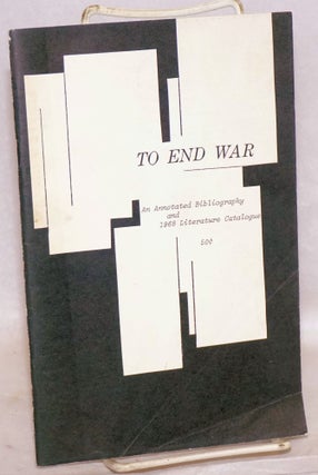 Cat.No: 40964 To end war; an annotated bibliography and 1968 literature catalogue. comp...