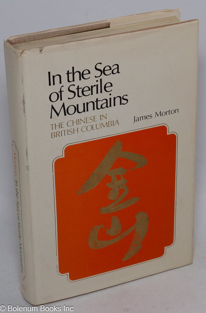 Cat.No: 41009 In the sea of sterile mountains: the Chinese in British Columbia. James Morton.