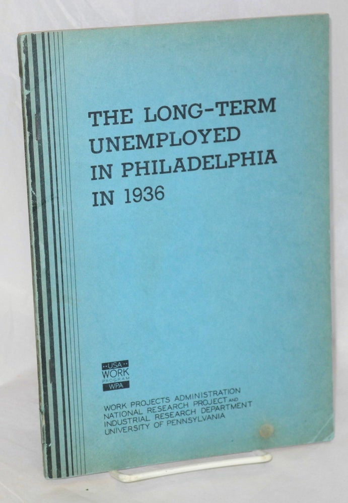 Cat.No: 41031 The long-term unemployed in Philadelphia in 1936. A study of the chief wage earners of families on relief or the Works Program for two years prior to August 1936. Gladys L. Palmer, Janet H. Lewis.