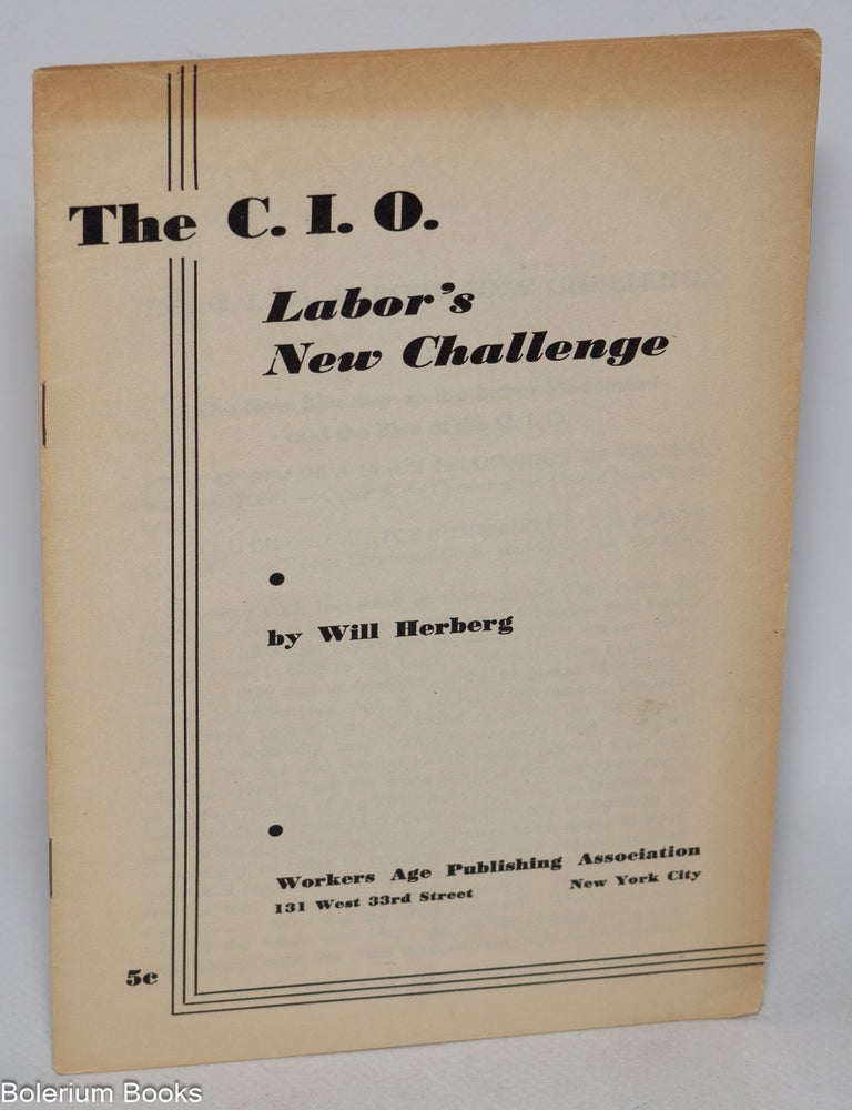 Cat.No: 4106 The C.I.O., labor's new challenge. Will Herberg.