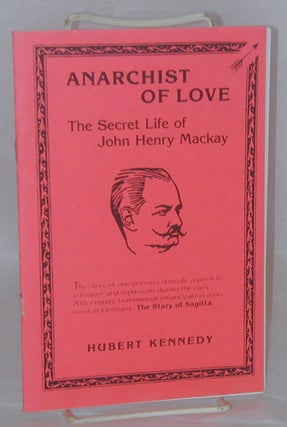 Cat.No: 41147 Anarchist of Love: the secret life of John Henry Mackay. Hubert Kennedy