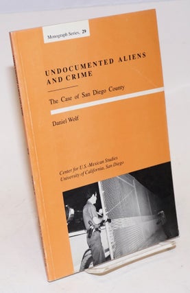 Cat.No: 41183 Undocumented Aliens and Crime: the case of San Diego County. Daniel Wolf