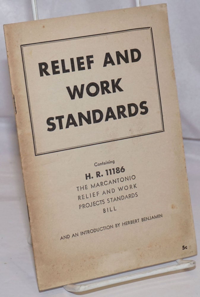 Cat.No: 41279 Relief and work standards. Containing H.R. 11186, The Marcantonio Relief and Work Projects Standard Bill and an introduction by Herbert Benjamin