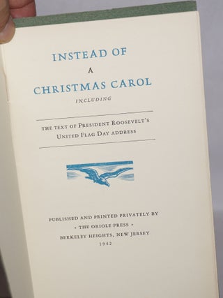 Instead of a Christmas Carol, including the text of President Roosevelt's United flag day address [which concludes with a prayer by Stephen Vincent Benet. Introductory poem by Charles Dickens with a message by Rose Freeman-Ishill and Jospeh Ishill]