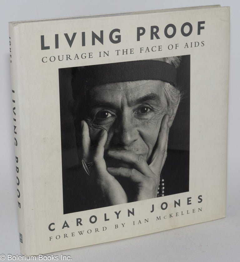 Cat.No: 41329 Living Proof: courage in the face of AIDS. Carolyn Jones, photographs, George DeSipio Jr., Ian McKellen, Michael Liberatore.