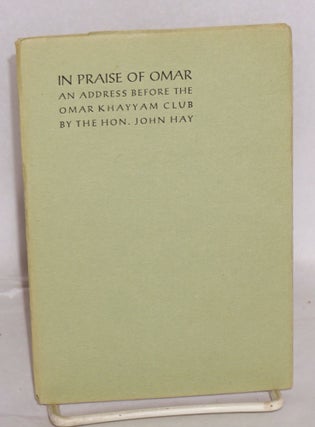 Cat.No: 41332 In praise of Omar; an address before the Omar Khayyam Club. John Hay