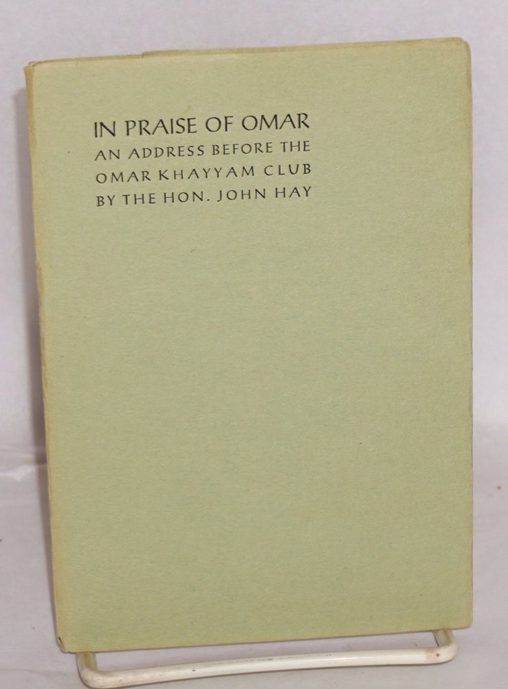 Cat.No: 41332 In praise of Omar; an address before the Omar Khayyam Club. John Hay.