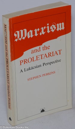 Cat.No: 41360 Marxism and the proletariat; a Lukácsian perspective. Stephen Perkins