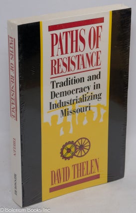 Cat.No: 41364 Paths of resistance; tradition and democracy in industrializing Missouri....