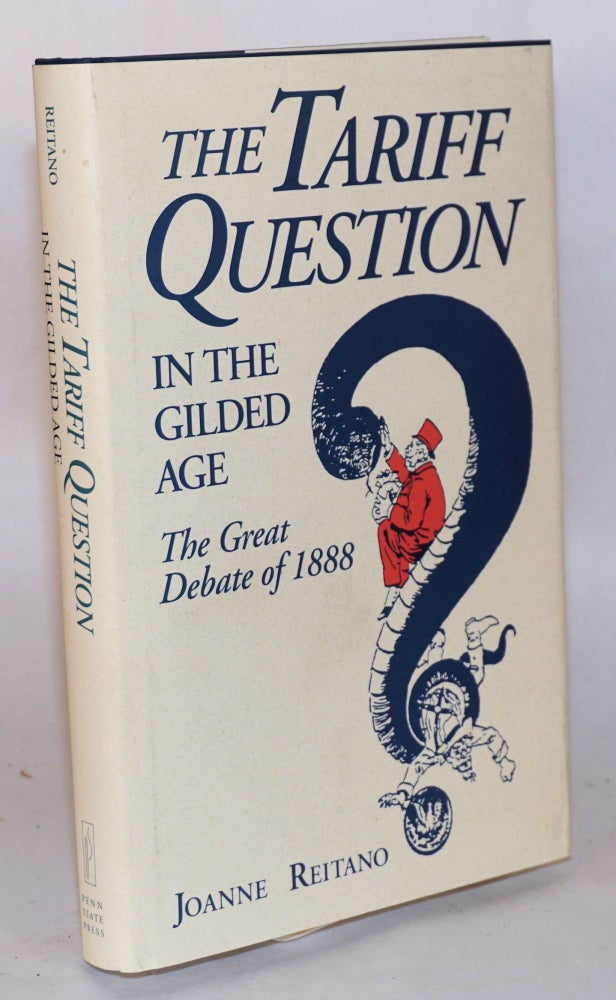 Cat.No: 41407 The tariff question in the gilded age; the great debate of l888. Joanne Reitano.