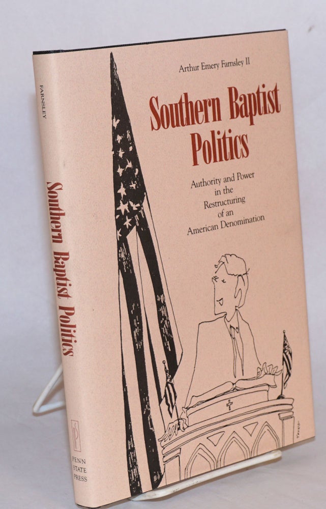 Cat.No: 41408 Southern Baptist Politics; authority and power in the restructuring of an American of an American denomination. Arthur Emery Farnsley, II.