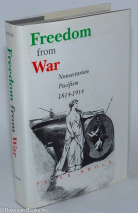 Cat.No: 41415 Freedom from war; nonsectarian pacifism, 1814-1914. Peter Brock