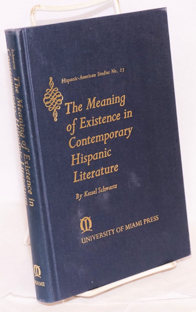 Cat.No: 41421 The meaning of existence in contemporary Hispanic literature. Kessel Schwartz.