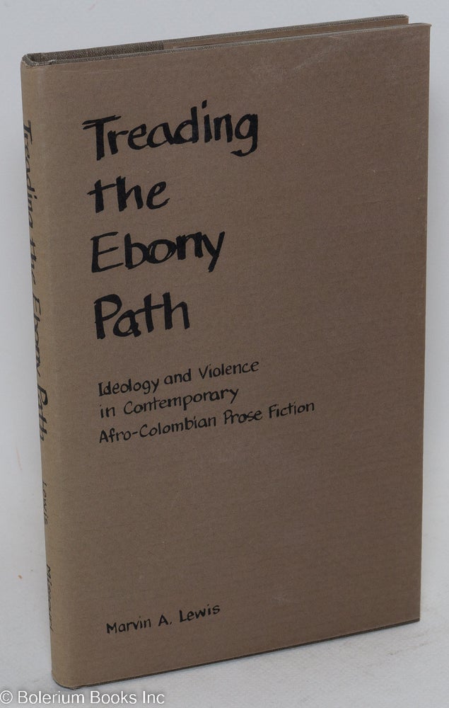 Cat.No: 41437 Treading the ebony path; ideology and violence in contemporary Afro-Colombian prose fiction. Marvin A. Lewis.