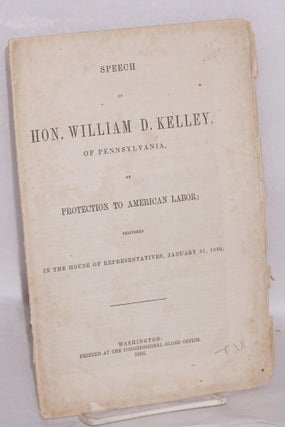 Cat.No: 4154 Speech of Hon. William D. Kelley, of Pennslvania, on protection to American...