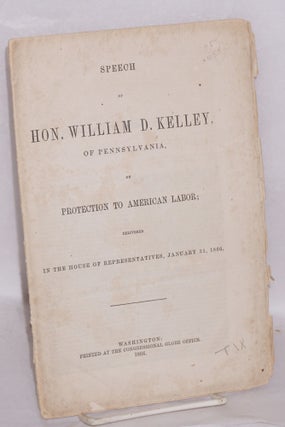 Cat.No: 4154 Speech of Hon. William D. Kelley, of Pennsylvania, on protection to American...