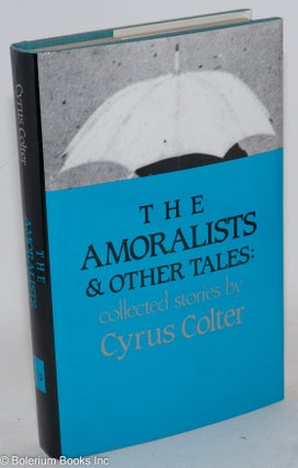 Cat.No: 41649 The amoralists & other tales: collected stories by Cyrus Colter. Cyrus Colter