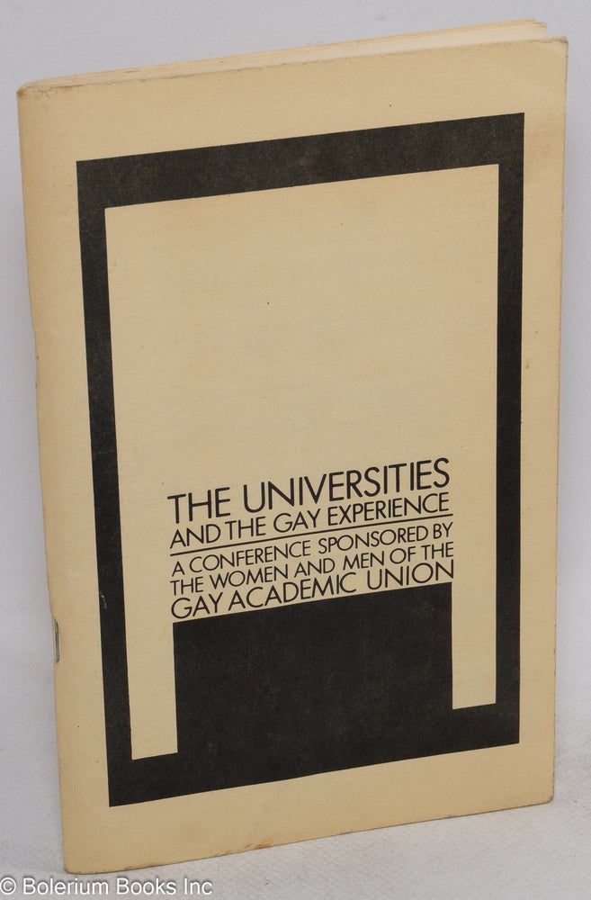 Cat.No: 41673 The Universities and the Gay Experience: proceedings of the conference sponsored by the women and men of the Gay Academic Union, November 23 and 24, 1973. John d'Emilio Gay Academic Union, Martin Duberman, Barbara Gittings.