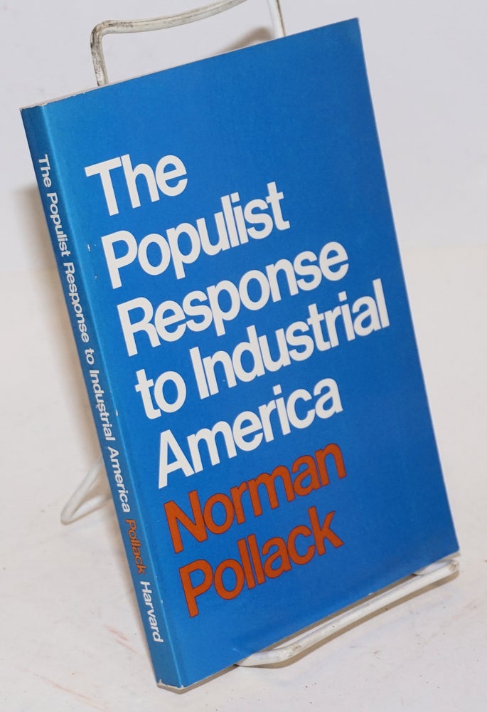 Cat.No: 41685 The Populist response to industrial America: Midwestern Populist thought. Norman Pollack.