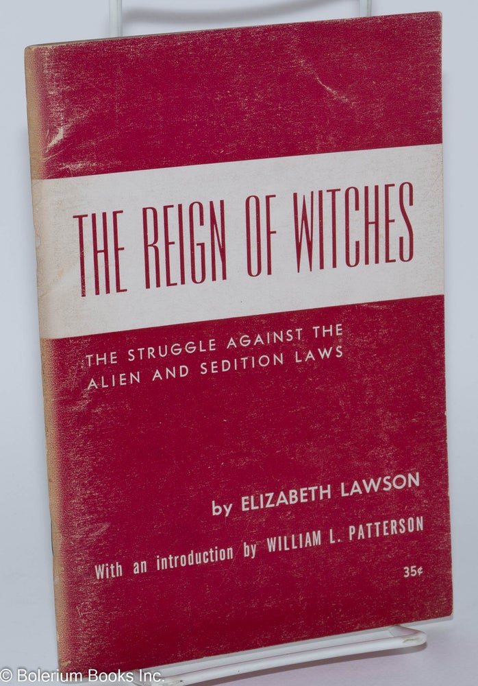 Cat.No: 4169 The reign of witches; the struggle against the Alien and Sedition Laws: 1798-1801. With an introduction by William L. Patterson. Elizabeth Lawson.