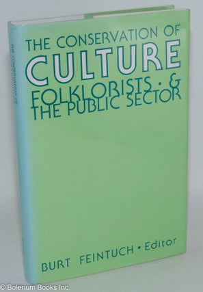Cat.No: 41740 The conservation of culture: folklorists and the public sector. Burt Feintuch