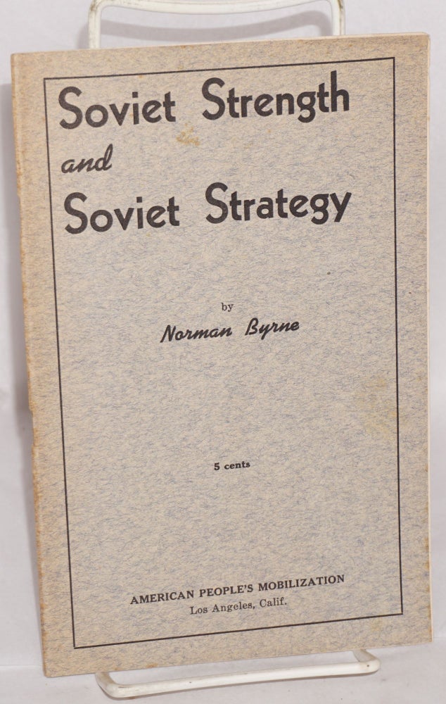 Cat.No: 41846 Soviet strength and Soviet strategy: The text of this pamphlet is based on a speech delivered by Norman Byrne at the regular weekly forum of the American People's Mobilization, July 6, 1941. Norman Byrne.