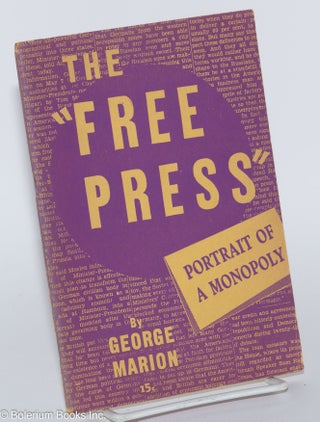 Cat.No: 4194 The "Free Press"; Portrait of a Monopoly. George Marion