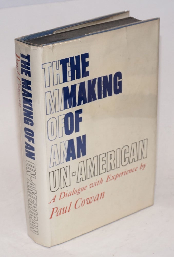 Cat.No: 42013 The Making of an un-American; a dialogue with experience. Paul Cowan.