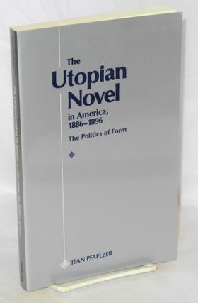 Cat.No: 42390 The Utopian novel in America, 1886-1896, the politics of form. Jean Pfaelzer