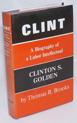 Cat.No: 424 Clint; a biography of a labor intellectual, Clinton S. Golden. Thomas R. Brooks