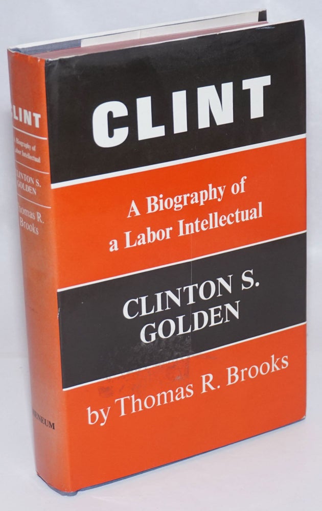 Cat.No: 424 Clint; a biography of a labor intellectual, Clinton S. Golden. Thomas R. Brooks.