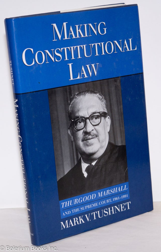 Cat.No: 42427 Making constitutional law: Thurgood Marshall and the Supreme Court, 1961-1991. Mark V. Tushnet.